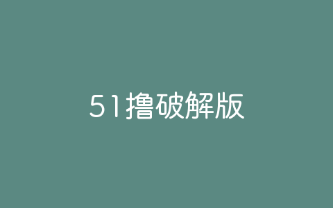 51撸破解版